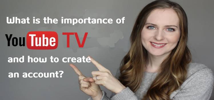 importance of youtube tv and how to create an account